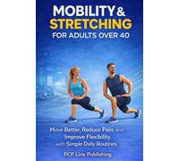 Mobility & Stretching for Adults Over 40: Move Better, Reduce Pain, and Improve Flexibility with Simple Daily Routines.