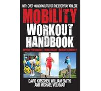 Mobility Workout Handbook, The : Over 100 Sequences for Improved Performance, Reduced Injury, and Increased Flexibility
