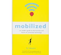 Mobilized: An Insider's Guide to the Business and Future of Connected Technology (AGENCY/DISTRIBUTED)