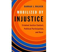 Mobilized by Injustice: Criminal Justice Contact, Political Participation, and Race (Studies in Postwar American Political Development)