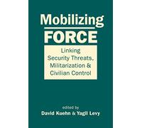 Mobilizing Force: Linking Security Threats, Militarization, and Civilian Control