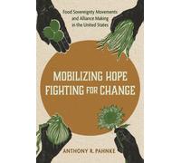 Mobilizing Hope, Fighting for Change : Food Sovereignty Movements and Alliance Making in the United States