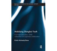 Mobilizing Shanghai Youth: CCP Internationalism, GMD Nationalism and Japanese Collaboration (Routledge Studies in the Modern History of Asia)