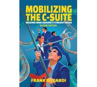 Mobilizing the C-Suite : Waging War Against Cyberattacks from Ransomware