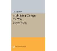 Mobilizing Women for War: German and American Propaganda, 1939-1945 (Princeton Legacy Library): 1622