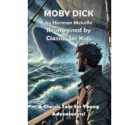 Moby Dick (Classics for Kids): A Classic Tale Reimagined for Young Adventurers