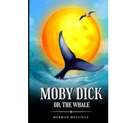 Moby Dick; or, The Whale: The 1851 Literary Classic