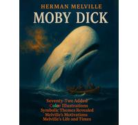 Moby Dick: Seventy-Two Added Color Illustrations, Symbolic Themes Revealed, Melville's Motivation, Melville's Life and Times