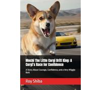 Mochi The Little Corgi Drift King: A Corgi’s Race for Confidence: A Story About Courage, Confidence, and a Very Wiggly Butt (The Corgi Adventure Club)
