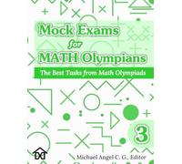 Mock Exams for Math Olympians (Volume 3): The Best Tasks from Math Olympiads (Mathematical Olympiads for Elementary, Middle and High School)