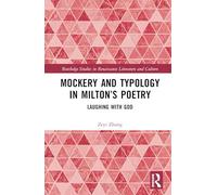 Mockery and Typology in Milton’s Poetry: Laughing with God (Routledge Studies in Renaissance Literature and Culture)