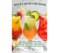 Mocktail recipe book: 70+ easy, delicious, non-alcoholic drinks for every occasion - perfect for parties, family gatherings and healthy living