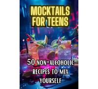 Mocktails for Teens: 50 Non-Alcoholic recipes to mix yourself