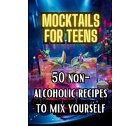 Mocktails for Teens: 50 Non-Alcoholic recipes to mix yourself
