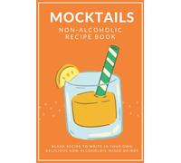 Mocktails Non-Alcoholic Recipe Book: Blank Recipe to Write In Your Own Delicious Non-Alcoholic Mixed Drinks, For Kids, Pregnant and Everyone Who Love In Mocktails