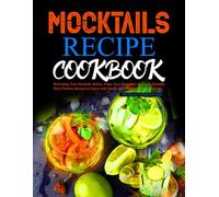 Mocktails Recipe Cookbook: Refreshing Non-Alcoholic Drinks, Fruity Fizz, Smoothies & Family-Friendly Party Punches Recipes to Enjoy with Family and Friends on Any Occasion.