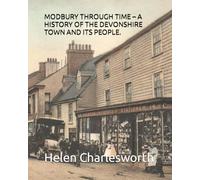 MODBURY THROUGH TIME - A HISTORY OF THE DEVONSHIRE TOWN AND ITS PEOPLE.