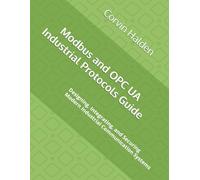 Modbus and OPC UA Industrial Protocols Guide: Designing, Integrating, and Securing Modern Industrial Communication Systems