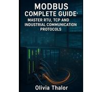 MODBUS COMPLETE GUIDE: MASTER RTU, TCP AND INDUSTRIAL COMMUNICATION PROTOCOLS: From Basics to Advanced Implementation with PLCs, SCADA Systems and Real Applications