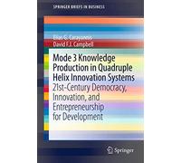 Mode 3 Knowledge Production in Quadruple Helix Innovation Systems: 21st-Century Democracy, Innovation, and Entrepreneurship for Development: 7 (SpringerBriefs in Business)