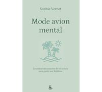 Mode avion mental: Comment déconnecter de vos soucis sans partir aux Maldives (Equilibre intérieur)