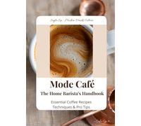 Mode Café - The Home Barista's Handbook: Essential Coffee Recipes Techniques & Pro Tips (Seyla Sip - Modern Drinks Culture (Europe))