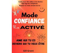 Mode Confiance Activé - Aime qui tu es, deviens qui tu veux être: Bye-bye les complexes - Bonjour la vraie version de toi-même - Guide pour dire ... doutes (Guides essentiels des Ados Heureux)