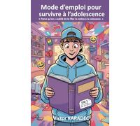 Mode d’emploi pour survivre à l’adolescence: Parce qu’on a oublié de te filer la notice à la naissance.