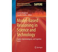 Model-Based Reasoning in Science and Technology: Logical, Epistemological, and Cognitive Issues: 27 (Studies in Applied Philosophy, Epistemology and Rational Ethics, 27)