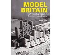 Model Britain : The Architectural Models of Twentieth Century Dreams