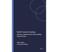 Model-Centered Learning: Pathways to Mathematical Understanding Using GeoGebra: 6 (Modeling and Simulation for Learning and Instruction, 6)