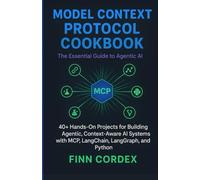 MODEL CONTEXT PROTOCOL COOKBOOK: 40+ HANDS-ON PROJECTS FOR BUILDING AGENTIC, CONTEXT-AWARE AI SYSTEMS WITH MCP, LANGCHAIN, LANGGRAPH, AND PYTHON