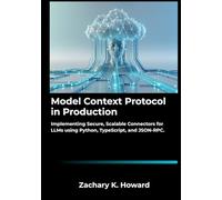 Model Context Protocol in Production: Implementing Secure, Scalable Connectors for LLMs using Python, TypeScript, and JSON-RPC.