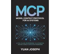 Model Context Protocol (MCP) for AI Systems AI Tool: Calling API Integration, File Systems, Workflow Automation, and Real-World AI Application Engineering (Modern AI Systems Engineering Series)