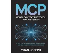 Model Context Protocol (MCP) for AI Systems AI Tool: Calling API Integration, File Systems, Workflow Automation, and Real-World AI Application Engineering (Modern AI Systems Engineering Series)