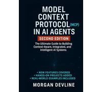 Model Context Protocol (MCP) in AI Agents, 2nd Edition: The Ultimate Guide to Building Context-Aware, Integrated, and Intelligent AI Systems