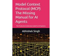 Model Context Protocol (MCP) The Missing Manual for AI Agents: The Production & Interview Guide for AI Engineers