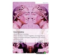 Model-directed Learning. Albert Bandura's Social Cognitive Learning Theory and its Social-psychological Significance for School and Instruction