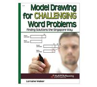 Model Drawing for Challenging Word Problems: Finding Solutions the Singapore Way Grade 6-9