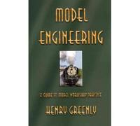 [(Model Engineering: A Guide to Model Workshop Practice)] [Author: Henry Greenly] published on (April, 2010)