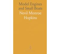 Model Engines and Small Boats: New Methods of Engine and Boiler Making; With a Chapter on Elementary Ship Design and Construction