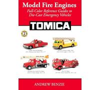 Model Fire Engines: Tomica: Full-Color Reference Guides to Die-Cast Emergency Vehicles: Volume 3