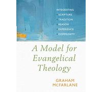 Model for Evangelical Theology: Integrating Scripture, Tradition, Reason, Experience, and Community