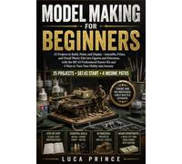 MODEL MAKING FOR BEGINNERS: 25 Projects to Build, Paint, and Display - Assemble, Prime, and Detail Plastic Kits into Figures and Dioramas, with the ... Kit and 4 Ways to Turn Your Hobby into Income