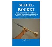 MODEL ROCKET BUILDING FOR BEGINNERS: The Pictorial Step by Step Guide on How to Make and Build your Own Homemade Model Rockets from Scratch