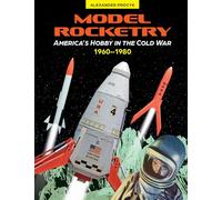 Model Rocketry – America's Hobby in the Cold War 1960–1980 – Schiffer Publishing