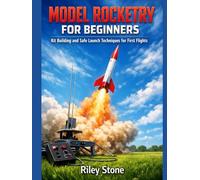 Model Rocketry for Beginners: Kit Building and Safe Launch Techniques for First Flights