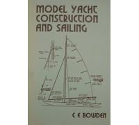 Model Yacht Construction and Sailing: The Principles of the Design, Construction and Operation of Modern Small Racing Craft in the Light of Modern ... Fibreglass, Wingsails (Past Masters Series)