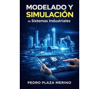Modelado y Simulación Numérica de Sistemas Industriales: Modelado y Simulación Numérica de Sistemas Industriales (Ingeniería Industrial Aplicada con Criterio)