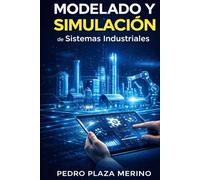 Modelado y Simulación Numérica de Sistemas Industriales: Modelado y Simulación Numérica de Sistemas Industriales (Ingeniería Industrial Aplicada con Criterio)